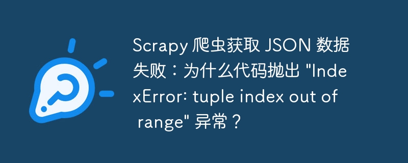 Scrapy 爬虫获取 JSON 数据失败：为什么代码抛出 \