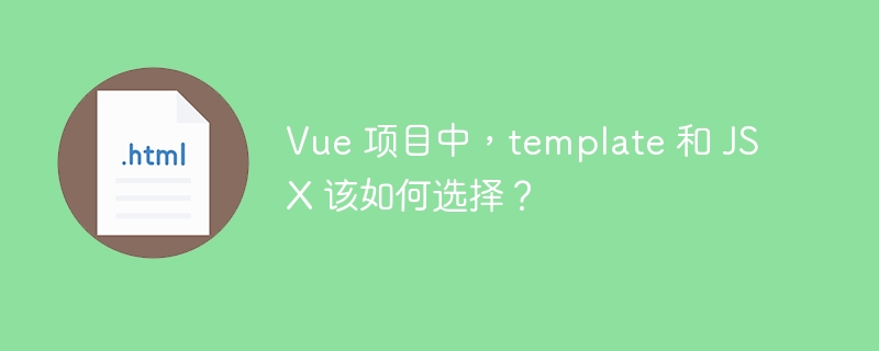 Vue 项目中,template 和 JSX 该如何选择?