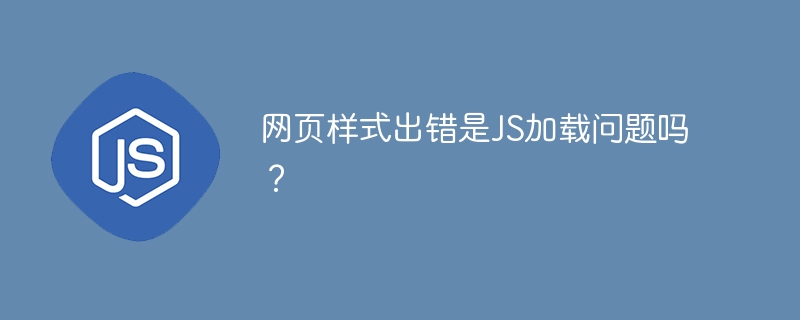 网页样式出错是JS加载问题吗？