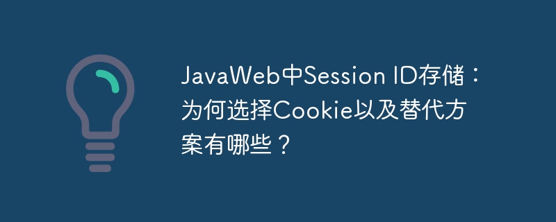 JavaWeb中Session ID存储：为何选择Cookie以及替代方案有哪些？