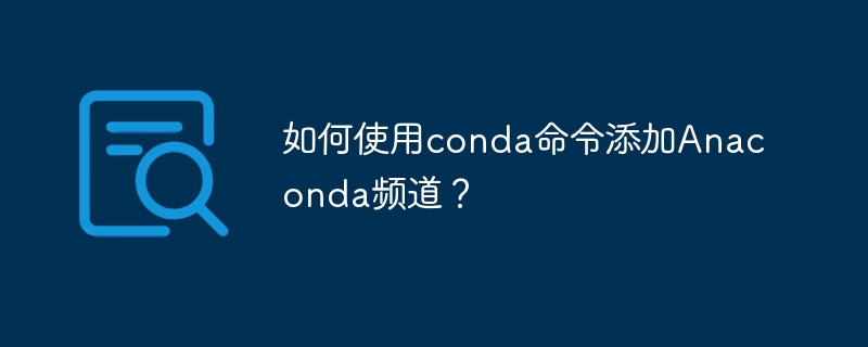 如何使用conda命令添加Anaconda频道？