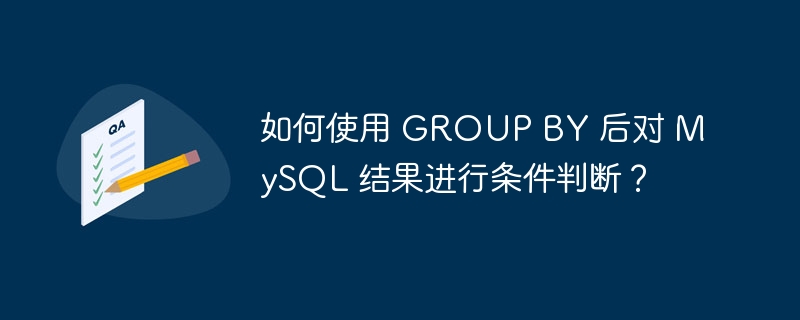如何使用 GROUP BY 后对 MySQL 结果进行条件判断?
