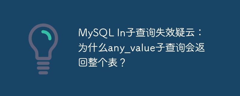 MySQL In子查询失效疑云：为什么any_value子查询会返回整个表？