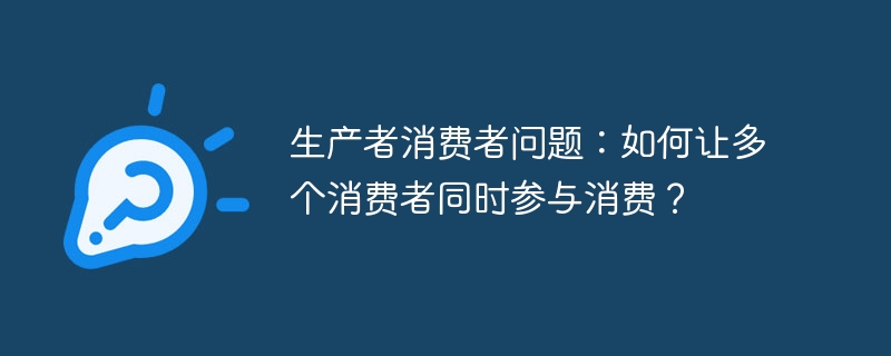 生产者消费者问题：如何让多个消费者同时参与消费？