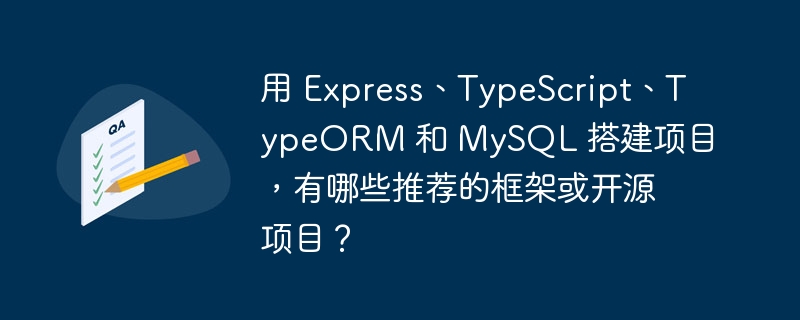 用 Express、TypeScript、TypeORM 和 MySQL 搭建项目，有哪些推荐的框架或开源项目？