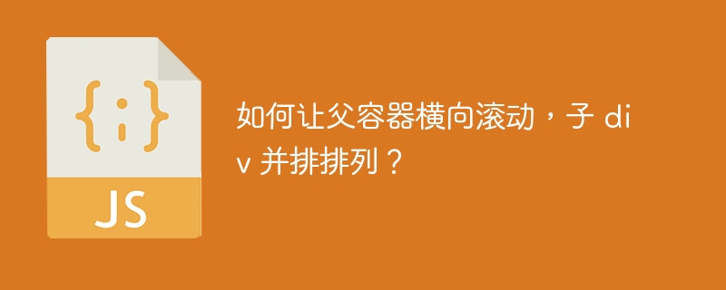 如何让父容器横向滚动，子 div 并排排列？