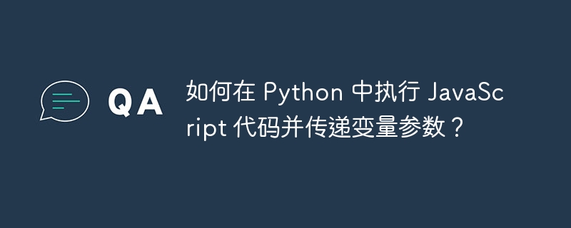 如何在 Python 中执行 JavaScript 代码并传递变量参数？