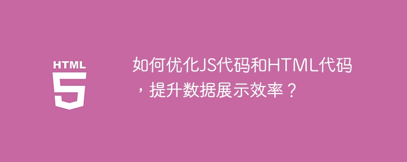 如何优化JS代码和HTML代码，提升数据展示效率？ 

