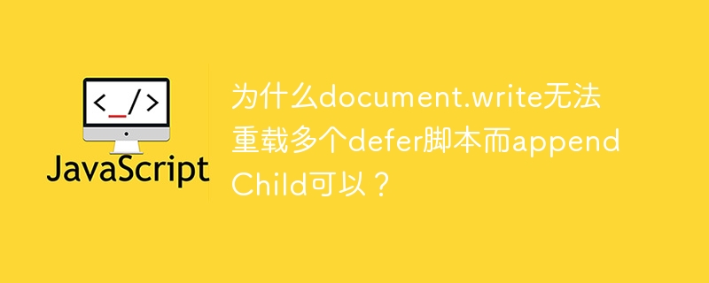 为什么document.write无法重载多个defer脚本而appendChild可以？