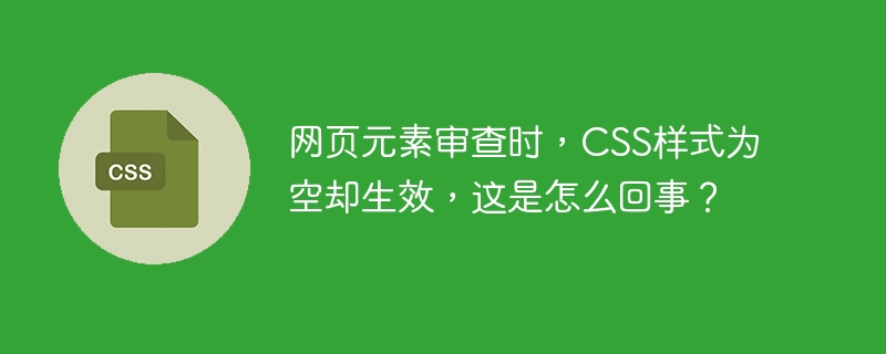 网页元素审查时，CSS样式为空却生效，这是怎么回事？