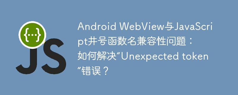 Android WebView与JavaScript井号函数名兼容性问题：如何解决“Unexpected token”错误？