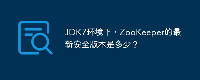 JDK7环境下，ZooKeeper的最新安全版本是多少？