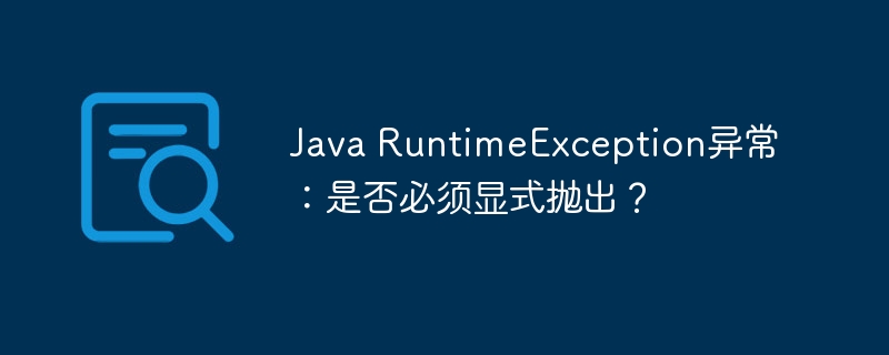 Java RuntimeException异常:是否必须显式抛出?