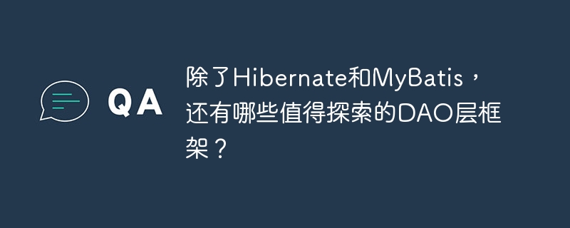 除了Hibernate和MyBatis，还有哪些值得探索的DAO层框架？