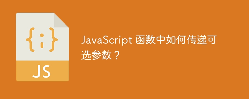 JavaScript 函数中如何传递可选参数？