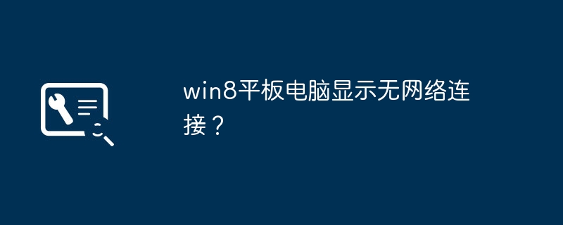 win8平板电脑显示无网络连接?