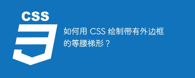 如何用 CSS 绘制带有外边框的等腰梯形？