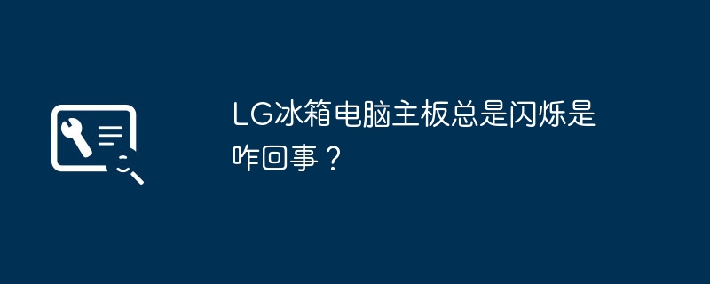 LG冰箱电脑主板总是闪烁是咋回事？