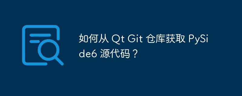 如何从 Qt Git 仓库获取 PySide6 源代码？
