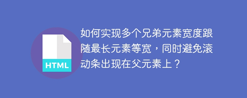 如何实现多个兄弟元素宽度跟随最长元素等宽，同时避免滚动条出现在父元素上？ 
