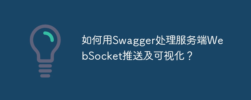 如何用Swagger处理服务端WebSocket推送及可视化？