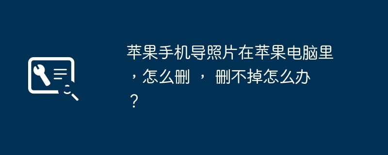 苹果手机导照片在苹果电脑里,怎么删 , 删不掉怎么办 ?