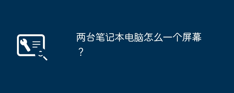 两台笔记本电脑怎么一个屏幕？