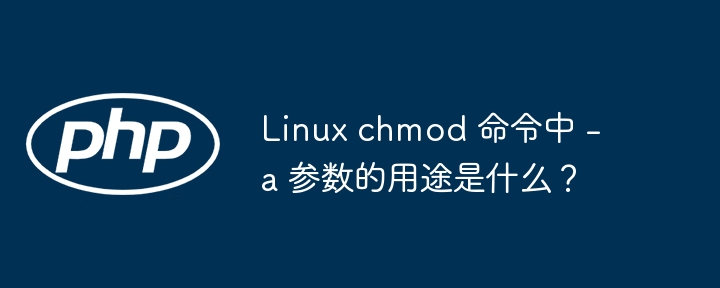 Linux chmod 命令中 -a 参数的用途是什么?