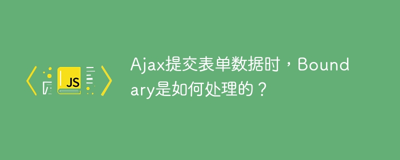 Ajax提交表单数据时，Boundary是如何处理的？