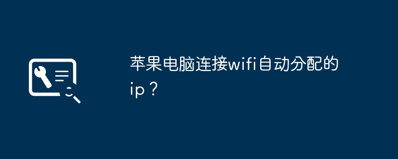 苹果电脑连接wifi自动分配的ip？