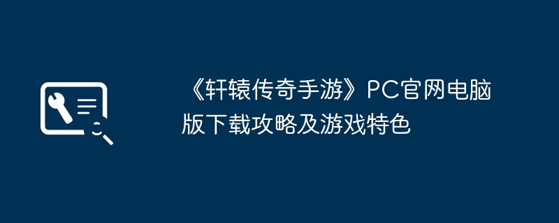 《轩辕传奇手游》PC官网电脑版下载攻略及游戏特色