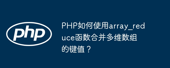 PHP如何使用array_reduce函数合并多维数组的键值？