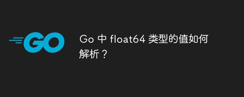 Go 中 float64 类型的值如何解析？