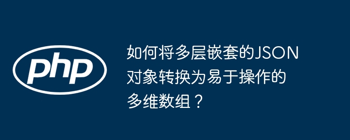 如何将多层嵌套的JSON对象转换为易于操作的多维数组？