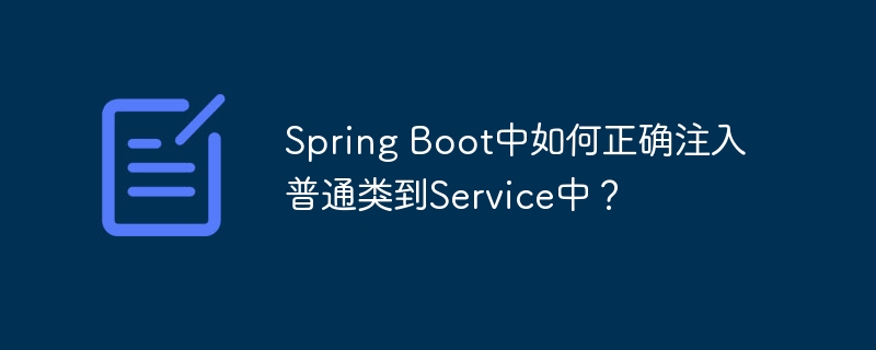 Spring Boot中如何正确注入普通类到Service中？