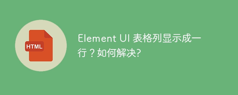 Element UI 表格列显示成一行？如何解决? 
