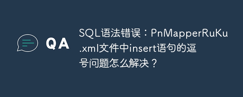 SQL语法错误：PnMapperRuKu.xml文件中insert语句的逗号问题怎么解决？