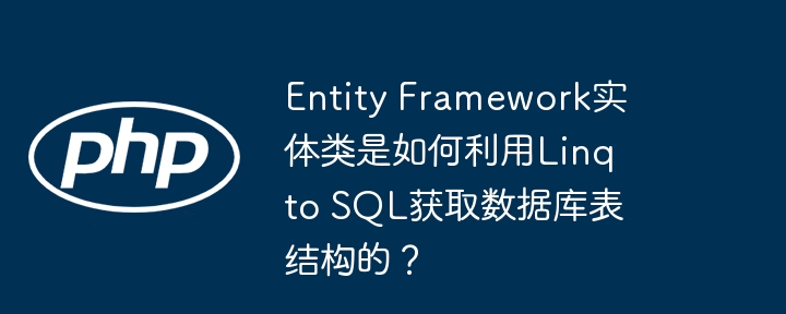 Entity Framework实体类是如何利用Linq to SQL获取数据库表结构的？