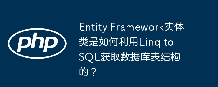 Entity Framework实体类是如何利用Linq to SQL获取数据库表结构的？