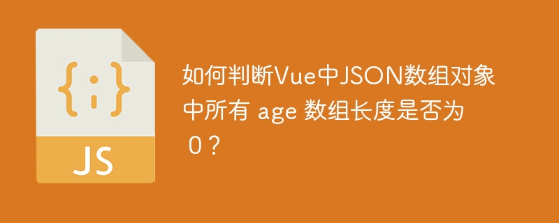 如何判断Vue中JSON数组对象中所有 age 数组长度是否为 0？