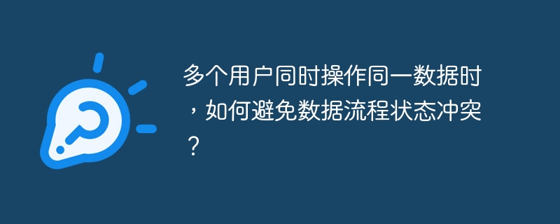 多个用户同时操作同一数据时，如何避免数据流程状态冲突？
