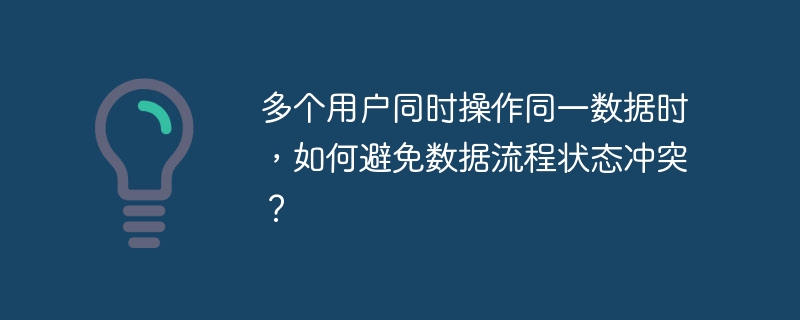 多个用户同时操作同一数据时，如何避免数据流程状态冲突？
