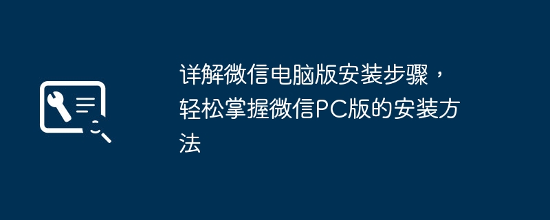 详解微信电脑版安装步骤，轻松掌握微信PC版的安装方法