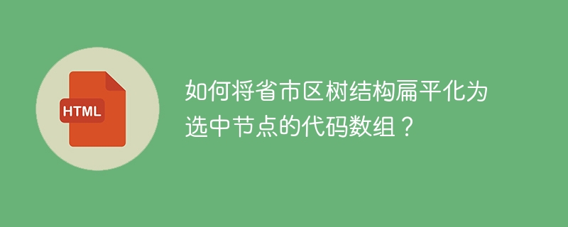 如何将省市区树结构扁平化为选中节点的代码数组？ 
