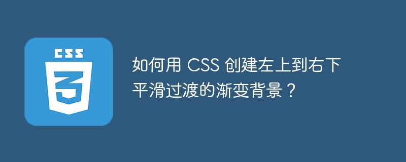 如何用 CSS 创建左上到右下平滑过渡的渐变背景?