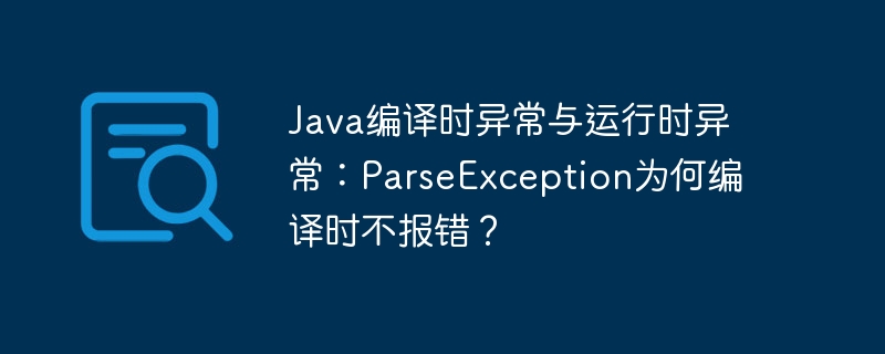 Java编译时异常与运行时异常：ParseException为何编译时不报错？
