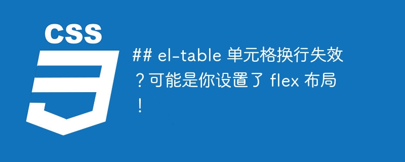 ## el-table 单元格换行失效？可能是你设置了 flex 布局！