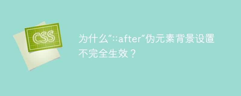 为什么“::after”伪元素背景设置不完全生效？