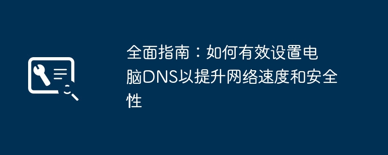 全面指南:如何有效设置电脑DNS以提升网络速度和安全性