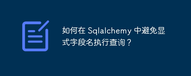 如何在 Sqlalchemy 中避免显式字段名执行查询?